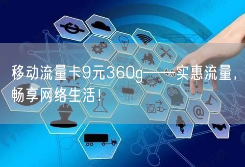 移动流量卡9元360g——实惠流量,畅享网络生活!