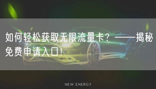 如何轻松获取无限流量卡？——揭秘免费申请入口！