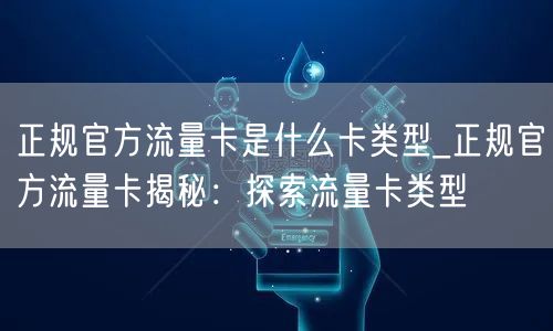 正规官方流量卡是什么卡类型_正规官方流量卡揭秘：探索流量卡类型