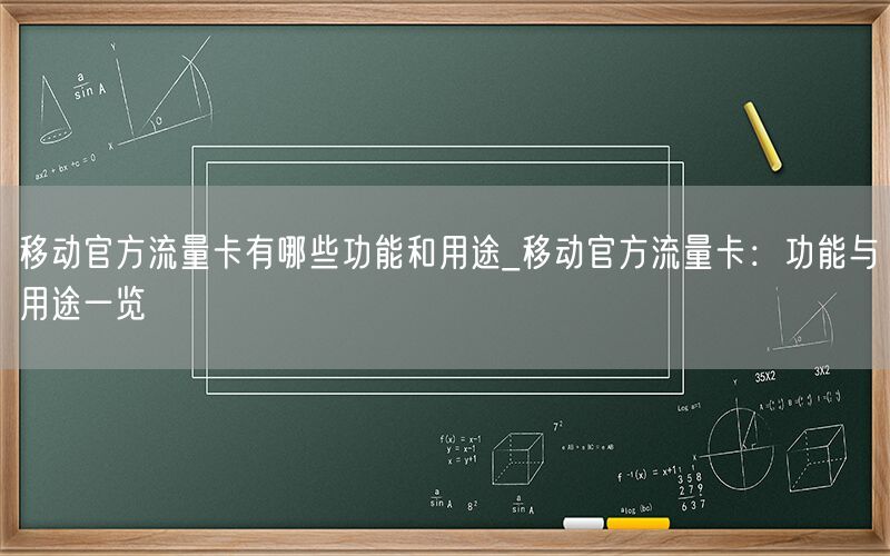 移动官方流量卡有哪些功能和用途_移动官方流量卡：功能与用途一览