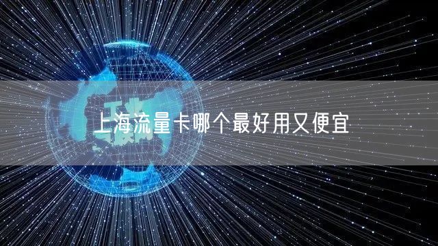 上海流量卡哪个最好用又便宜