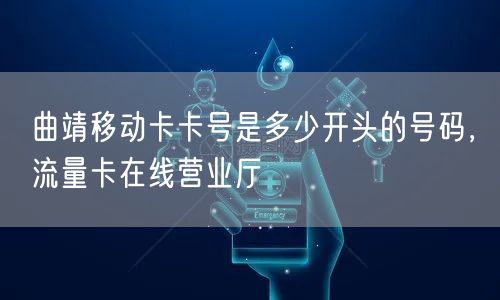 曲靖移动卡卡号是多少开头的号码，流量卡在线营业厅