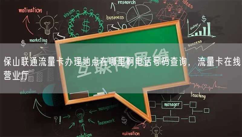 保山联通流量卡办理地点在哪里啊电话号码查询，流量卡在线营业厅