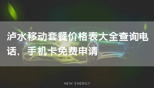 泸水移动套餐价格表大全查询电话，手机卡免费申请