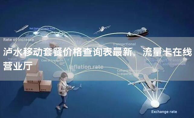 泸水移动套餐价格查询表最新，流量卡在线营业厅