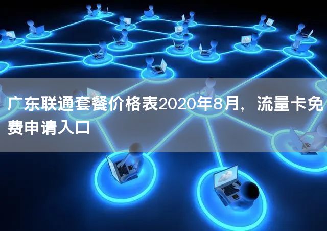 广东联通套餐价格表2020年8月，流量卡免费申请入口