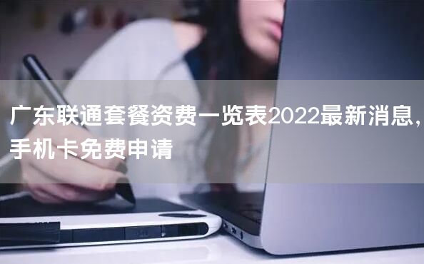 广东联通套餐资费一览表2022最新消息，手机卡免费申请