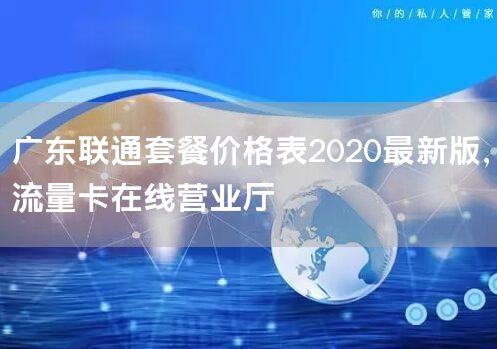 广东联通套餐价格表2020最新版，流量卡在线营业厅