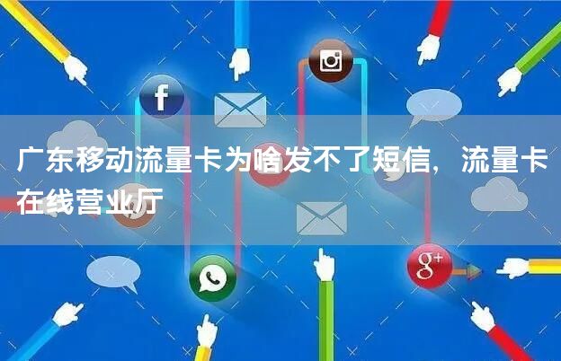 广东移动流量卡为啥发不了短信，流量卡在线营业厅