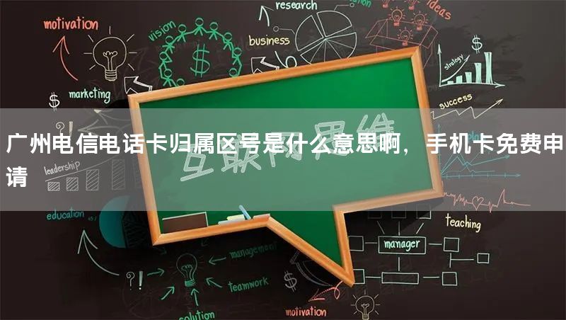 广州电信电话卡归属区号是什么意思啊，手机卡免费申请