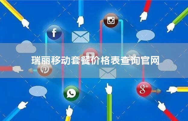 瑞丽移动套餐价格表查询官网
