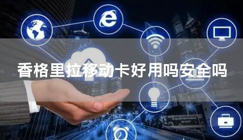 香格里拉移动卡好用吗安全吗