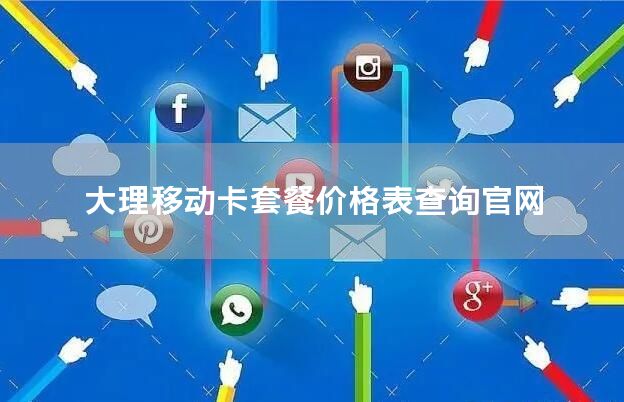 大理移动卡套餐价格表查询官网
