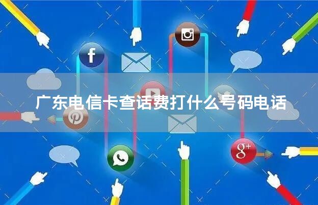 广东电信卡查话费打什么号码电话