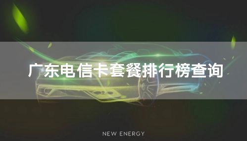 广东电信卡套餐排行榜查询