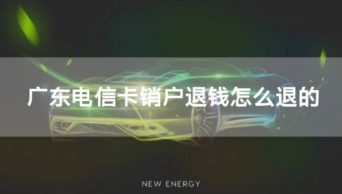 广东电信卡销户退钱怎么退的