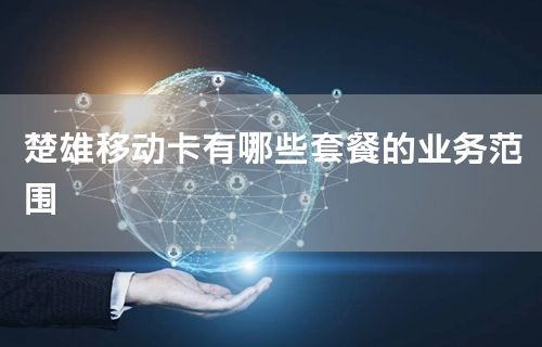 楚雄移动卡有哪些套餐的业务范围