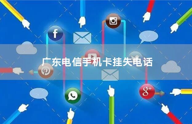 广东电信手机卡挂失电话