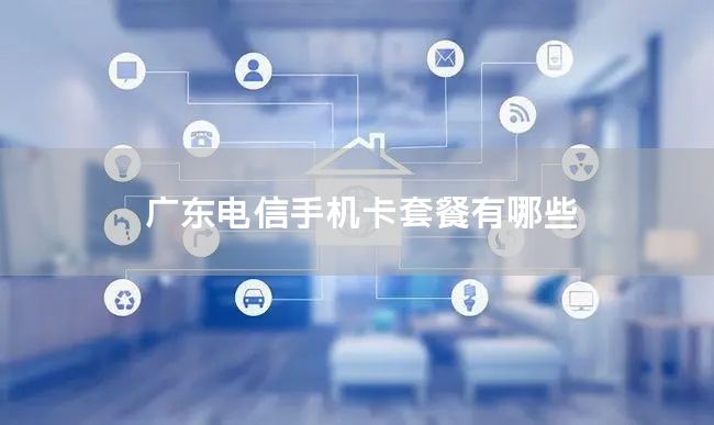 广东电信手机卡套餐有哪些
