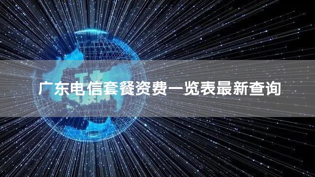 广东电信套餐资费一览表最新查询
