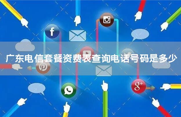 广东电信套餐资费表查询电话号码是多少