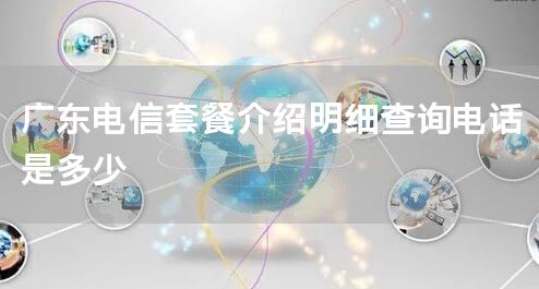 广东电信套餐介绍明细查询电话是多少