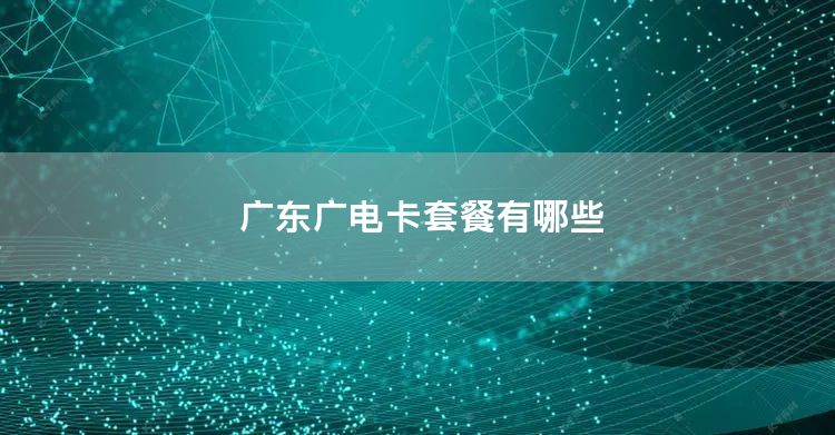 广东广电卡套餐有哪些