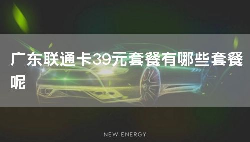 广东联通卡39元套餐有哪些套餐呢