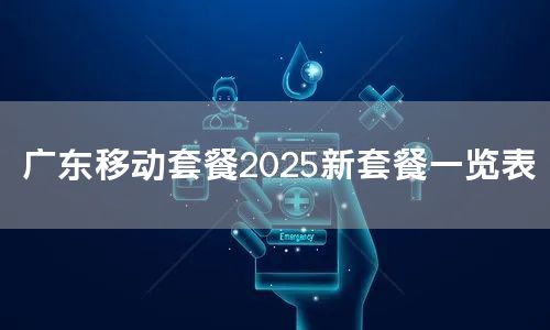 广东移动套餐2025新套餐一览表