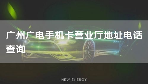 广州广电手机卡营业厅地址电话查询
