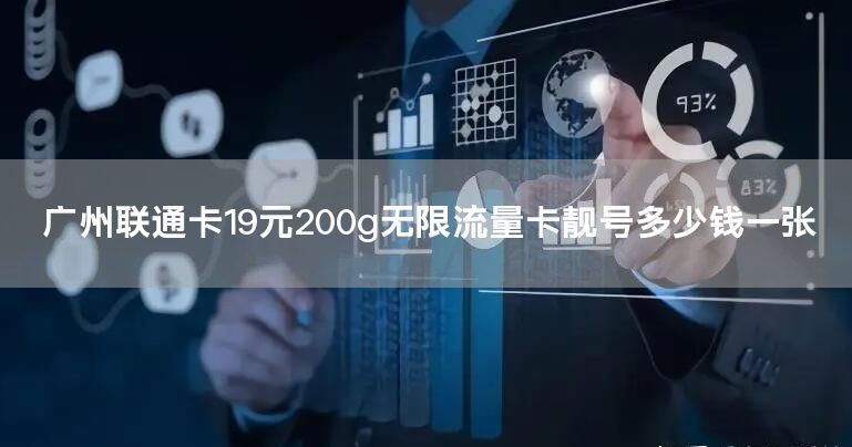 广州联通卡19元200g无限流量卡靓号多少钱一张