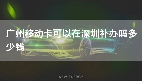 广州移动卡可以在深圳补办吗多少钱