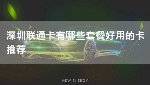 深圳联通卡有哪些套餐好用的卡推荐