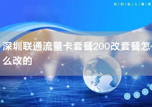 深圳联通流量卡套餐200改套餐怎么改的
