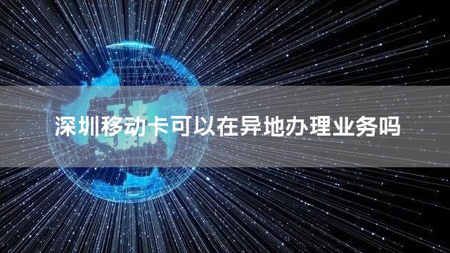 深圳移动卡可以在异地办理业务吗