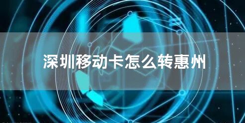 深圳移动卡怎么转惠州