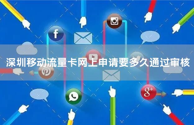 深圳移动流量卡网上申请要多久通过审核