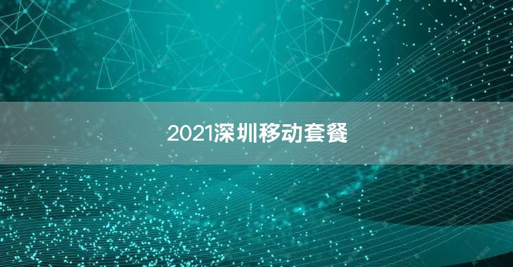 2021深圳移动套餐