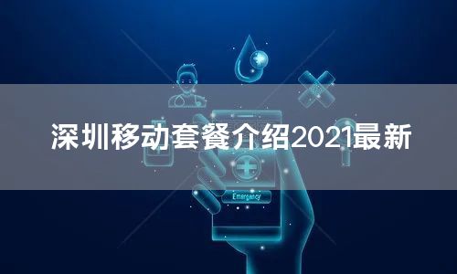 深圳移动套餐介绍2021最新