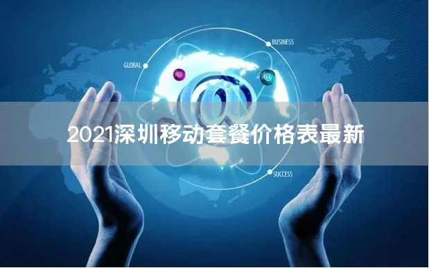 2021深圳移动套餐价格表最新