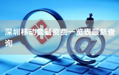 深圳移动套餐资费一览表最新查询