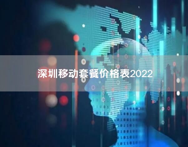 深圳移动套餐价格表2022