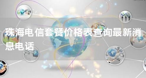 珠海电信套餐价格表查询最新消息电话