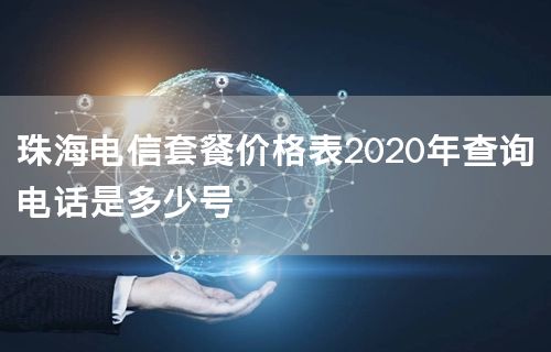 珠海电信套餐价格表2020年查询电话是多少号