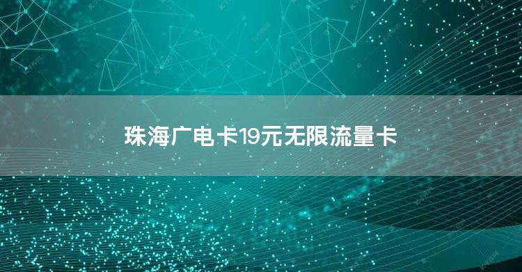 珠海广电卡19元无限流量卡