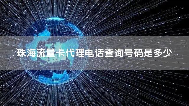 珠海流量卡代理电话查询号码是多少