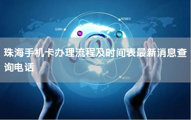 珠海手机卡办理流程及时间表最新消息查询电话