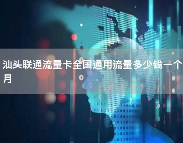 汕头联通流量卡全国通用流量多少钱一个月
