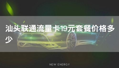 汕头联通流量卡19元套餐价格多少