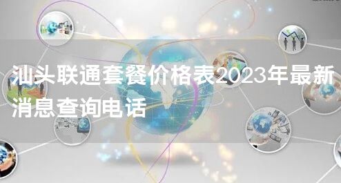汕头联通套餐价格表2023年最新消息查询电话
